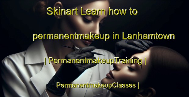 Skinart Learn how to permanentmakeup in Lanhamtown | PermanentmakeupTraining | PermanentmakeupClasses | SkinartTraining-United States